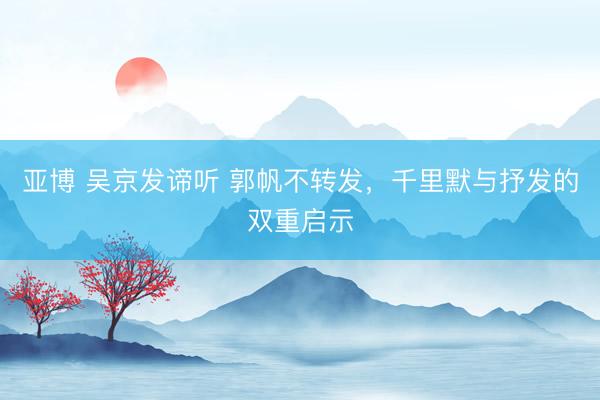亚博 吴京发谛听 郭帆不转发,千里默与抒发的双重启示