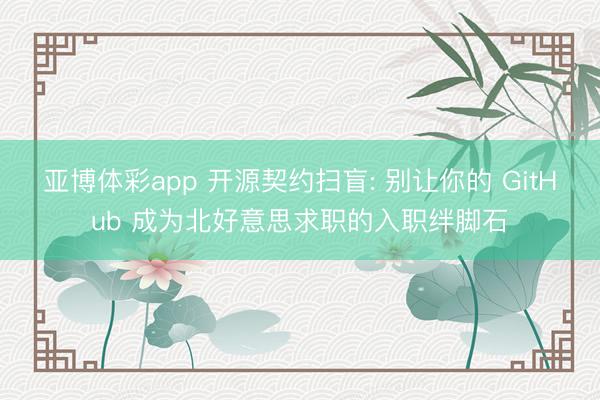 亚博体彩app 开源契约扫盲: 别让你的 GitHub 成为北好意思求职的入职绊脚石