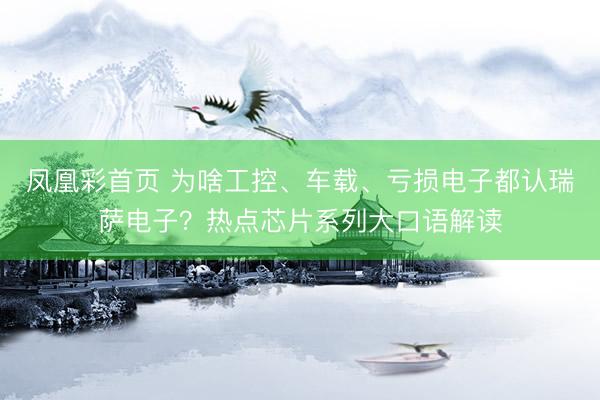 凤凰彩首页 为啥工控、车载、亏损电子都认瑞萨电子？热点芯片系列大口语解读