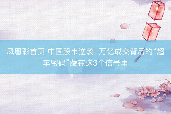 凤凰彩首页 中国股市逆袭! 万亿成交背后的“超车密码”藏在这3个信号里