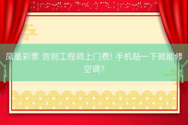 凤凰彩票 告别工程师上门费! 手机贴一下就能修空调?