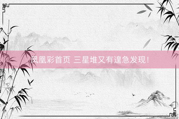 凤凰彩首页 三星堆又有遑急发现！