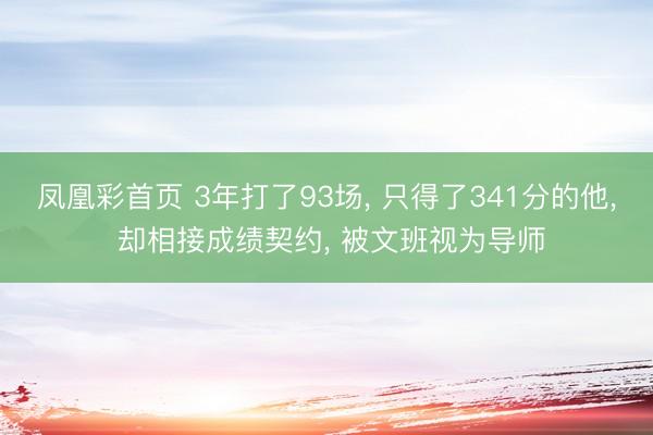 凤凰彩首页 3年打了93场， 只得了341分的他， 却相接成绩契约， 被文班视为导师
